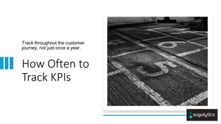 Internal
Internal
How Often to
Track KPIs
Track throughout the customer
journey, not just once a year.
 