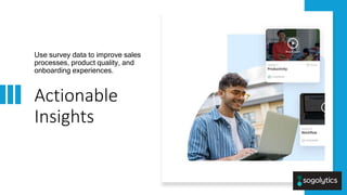 Internal
Internal
Actionable
Insights
Use survey data to improve sales
processes, product quality, and
onboarding experiences.
 