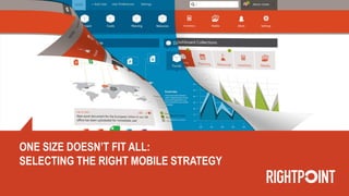 ONE SIZE DOESN’T FIT ALL:
SELECTING THE RIGHT MOBILE STRATEGY
 