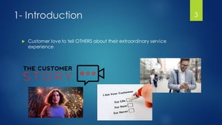 1- Introduction
 Customer love to tell OTHERS about their extraordinary service
experience
3
 