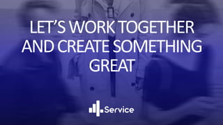 LET’SWORKTOGETHER
ANDCREATESOMETHING
GREAT
 
