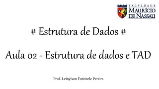 # Estrutura de Dados #
Aula 02 - Estrutura de dados e TAD
Prof. Leinylson Fontinele Pereira
 