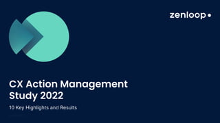 1
CX Action Management
Study 2022
10 Key Highlights and Results
 