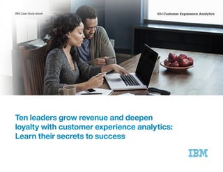 Ten leaders grow revenue and deepen
loyalty with customer experience analytics:
Learn their secrets to success
IBM Case Study ebook IBM Customer Experience Analytics
IBM ExperienceOne
Customer engagement solutions
 
