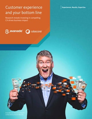 Customer experience
and your bottom line
Research reveals investing in compelling
CX drives business impact
Experiences. Results. Expertise.
Avanade and Sitecore research
conducted by Vanson Bourne
 