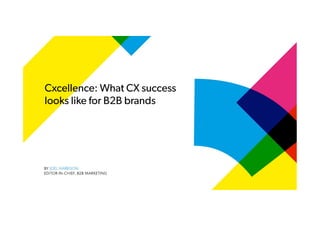 Cxcellence: What CX success
looks like for B2B brands
 