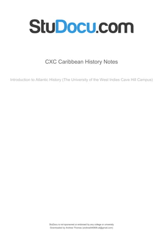 StuDocu is not sponsored or endorsed by any college or university
CXC Caribbean History Notes
Introduction to Atlantic History (The University of the West Indies Cave Hill Campus)
StuDocu is not sponsored or endorsed by any college or university
CXC Caribbean History Notes
Introduction to Atlantic History (The University of the West Indies Cave Hill Campus)
Downloaded by Andrew Thomas (andrew040806.at@gmail.com)
lOMoARcPSD|4353765
 