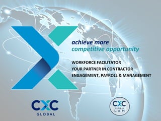 achieve more
competitive opportunity
WORKFORCE FACILITATOR
YOUR PARTNER IN CONTRACTOR
ENGAGEMENT, PAYROLL & MANAGEMENT
 