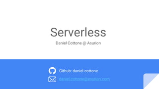Serverless
daniel.cottone@asurion.com
Github: daniel-cottone
Daniel Cottone @ Asurion
 