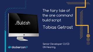 The fairy tale of
the one command
build script
Tobias Getrost
Senior Developer CI/CD
GN Hearing
 