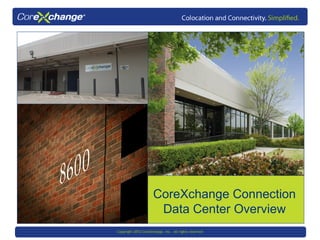 CoreXchange Connection
                      Data Center Overview
Copyright 2012 CoreXchange, Inc. All rights reserved
 