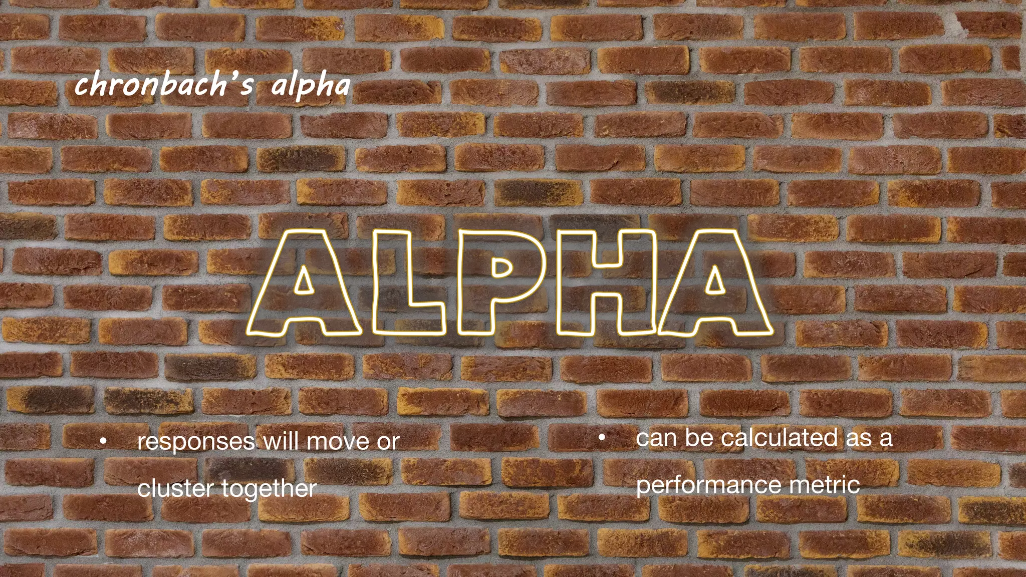 chronbach’s alpha
• responses will move or
cluster together
• can be calculated as a
performance metric
 