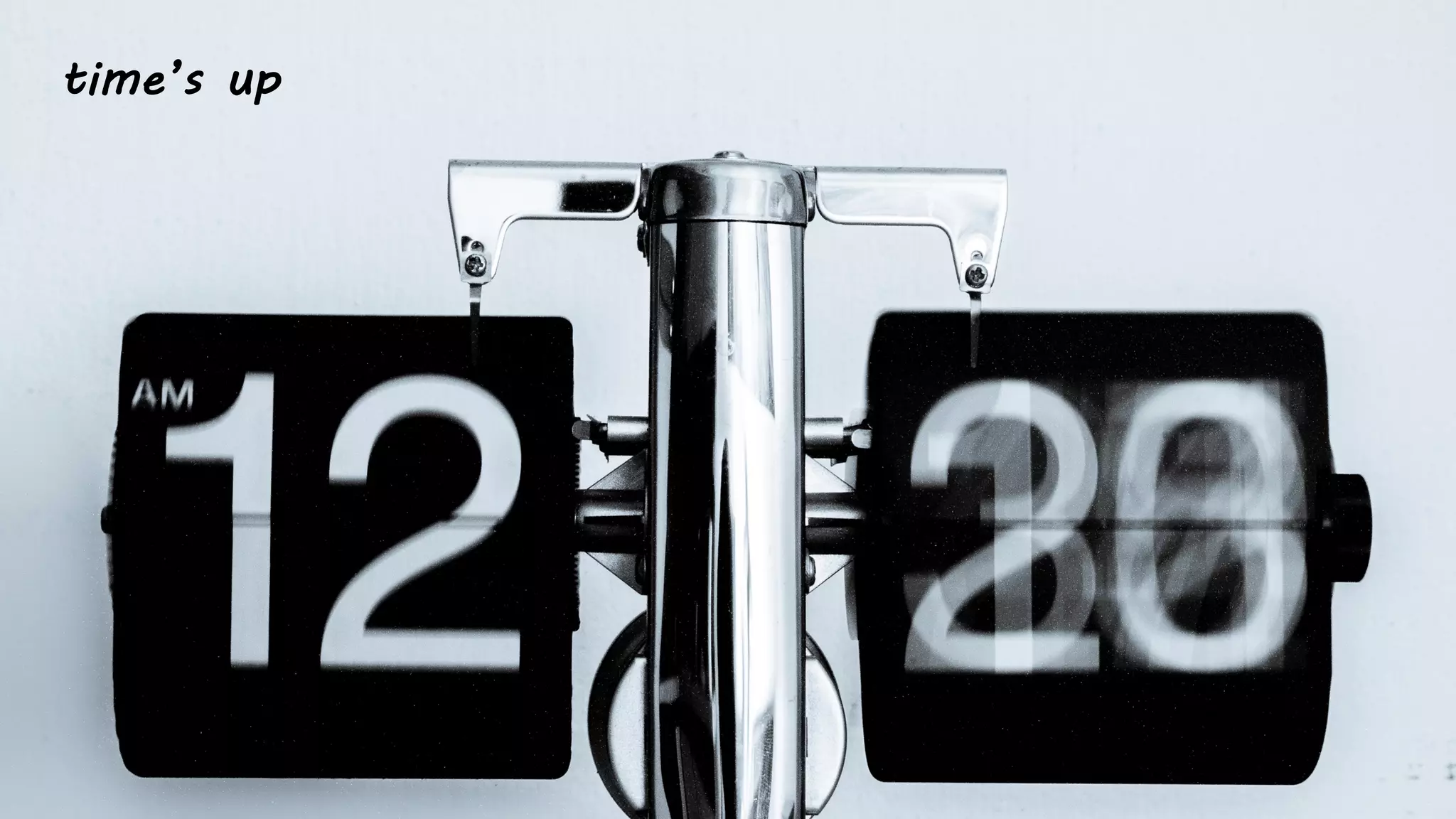 time’s up
 