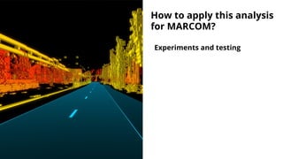 How to apply this analysis
for MARCOM?
Experiments and testing
 