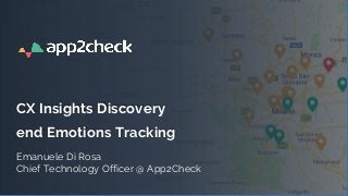 1
CX Insights Discovery
end Emotions Tracking
Emanuele Di Rosa
Chief Technology Officer @ App2Check
 