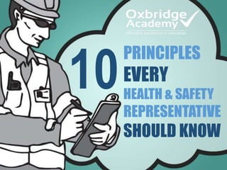 PRINCIPLES
EVERY
HEALTH & SAFETY
REPRESENTATIVE
SHOULD KNOW
10
 