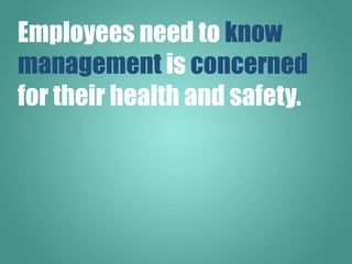 Employees need to know
management is concerned
for their health and safety.
 