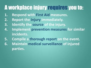 1. Respond with First Aid measures.
2. Report the injury immediately.
3. Identify the source of the injury.
4. Implement p...