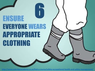 ENSURE
EVERYONE WEARS
APPROPRIATE
CLOTHING
6
http://oxbridgeacademy.co.za/courses/occupational-health-safety/
 