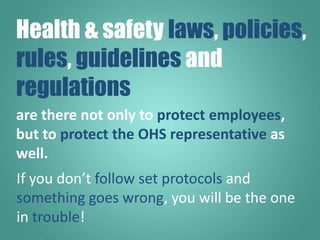 are there not only to protect employees,
but to protect the OHS representative as
well.
If you don’t follow set protocols ...