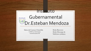 Instituto
Gubernamental
“Dr.Esteban Mendoza
Maria del Carmen Chinchilla
12 BTP en Informatica.
Lab.Informatica III
Modo Recovery
Modo Descarga de
Teléfonos celulares.
 