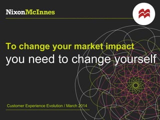 #mktcee / @nixonmcinnes / @jennilloyd
To change your market impact
you need to change yourself
Customer Experience Evolution / March 2014
 