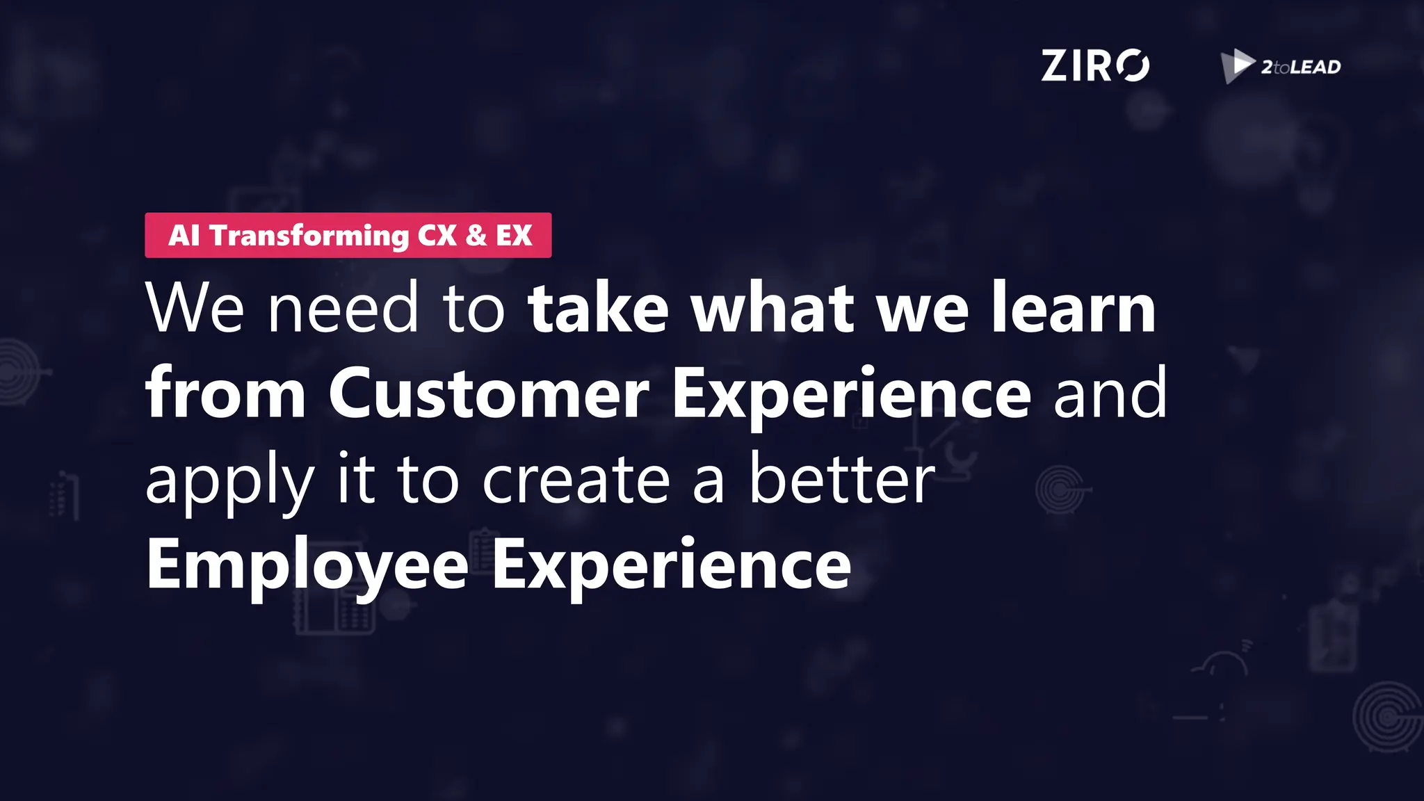 We need to take what we learn
from Customer Experience and
apply it to create a better
Employee Experience
AI Transforming CX & EX
 