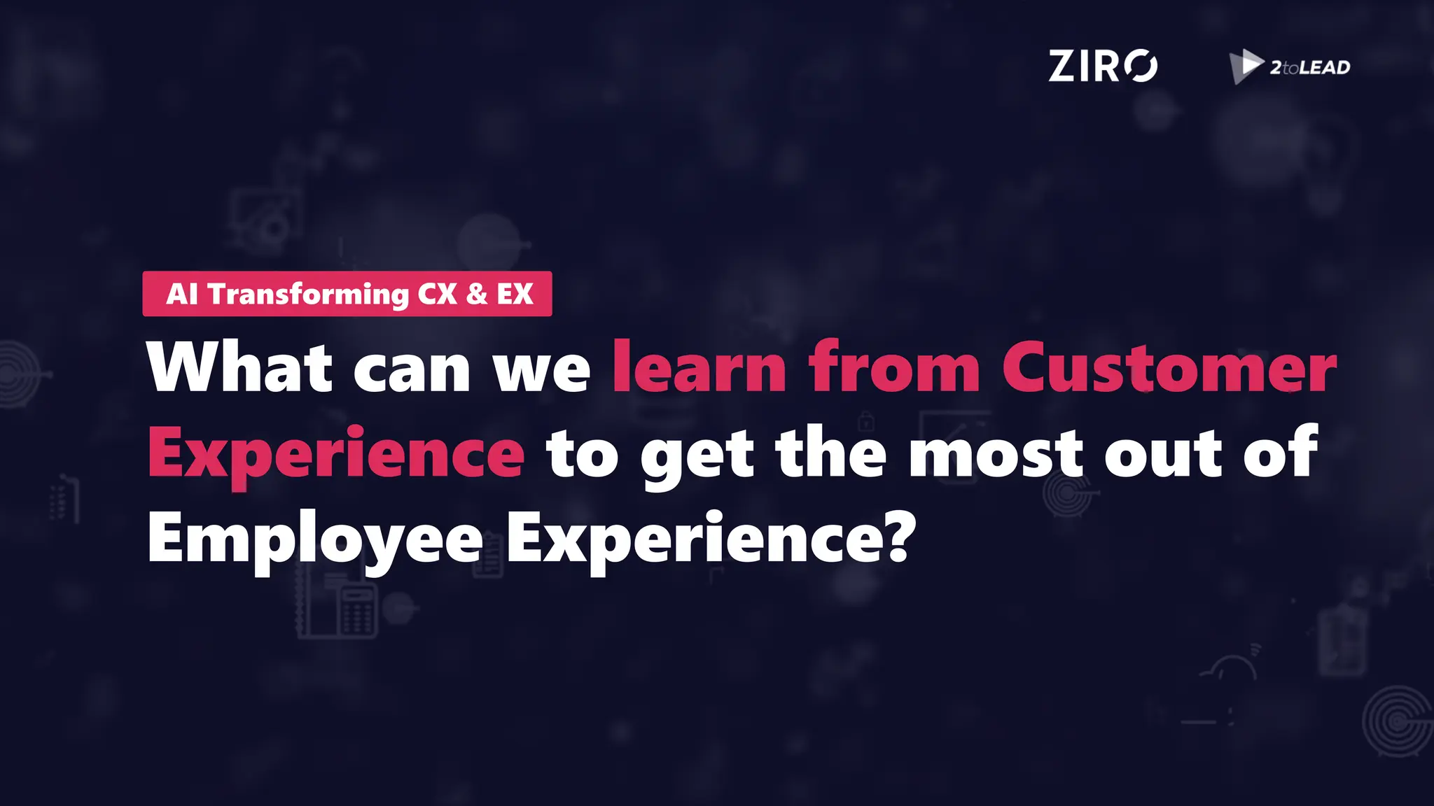 AI Transforming CX & EX
What can we learn from Customer
Experience to get the most out of
Employee Experience?
 