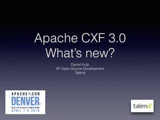 Apache CXF 3.0
What’s new?
Daniel Kulp
VP Open Source Development
Talend
 