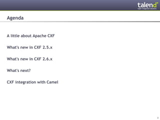 Agenda


A little about Apache CXF

What's new in CXF 2.5.x

What's new in CXF 2.6.x

What's next?

CXF integration with Camel




© Talend 2011                2
 