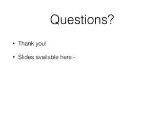 Questions? 
• Thank you! 
• Slides available here - 
