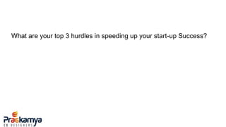 What are your top 3 hurdles in speeding up your start-up Success?
 