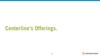 Centerline’s Offerings.
38!
 