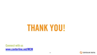 THANK YOU!
Connect with us
www.centerline.net/MCM
40!
 