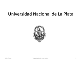 Universidad Nacional de La Plata
09/11/2016 Capacitación en Informática 1
 