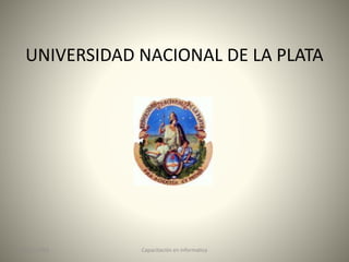 UNIVERSIDAD NACIONAL DE LA PLATA
09/11/2016 1Capacitación en informatica
 