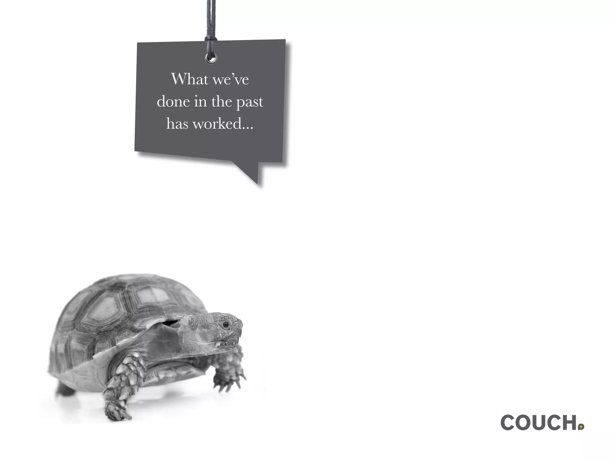 What we’ve
done in the past
has worked...
 