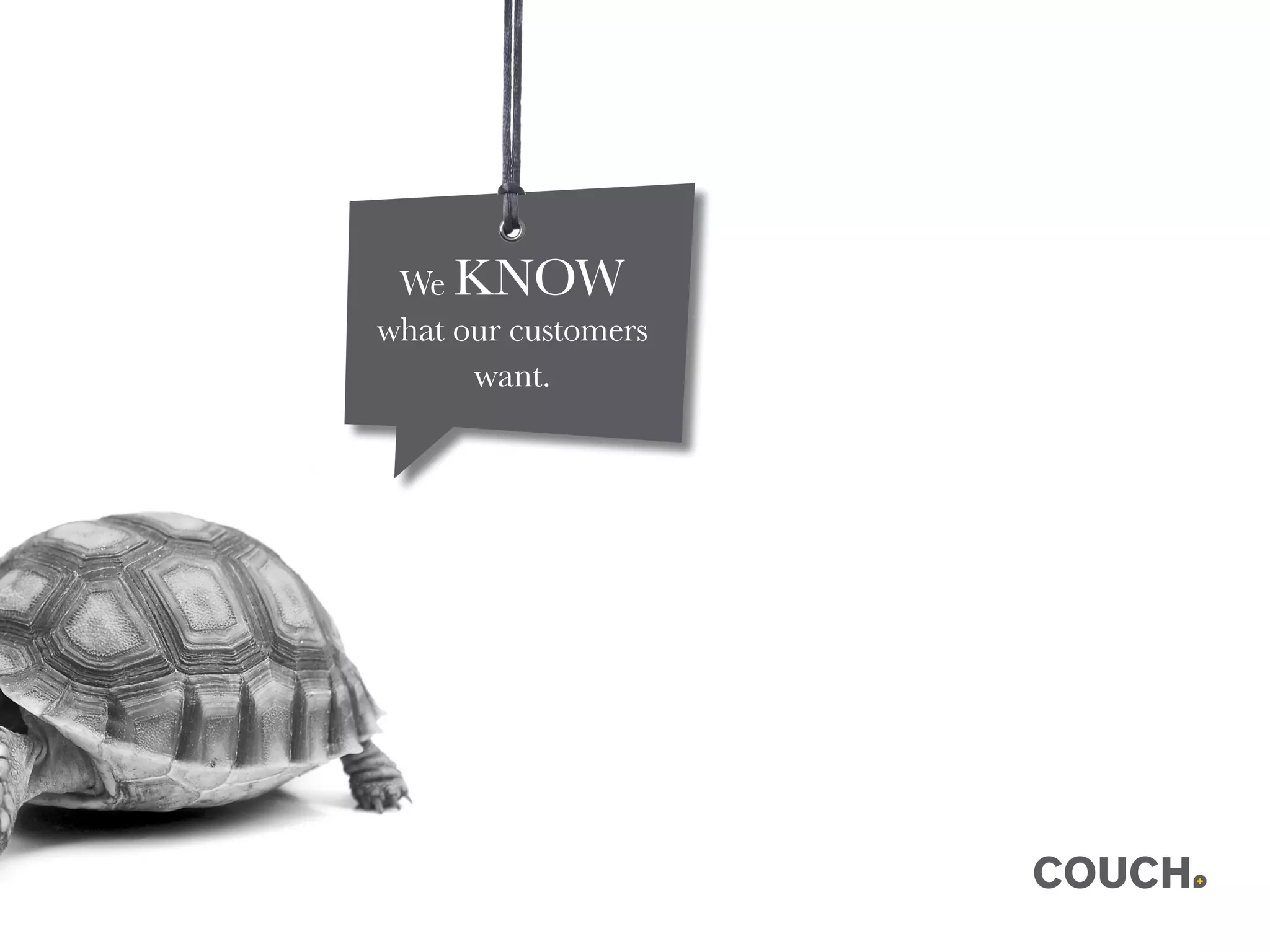 We KNOW
what our customers
want.
 