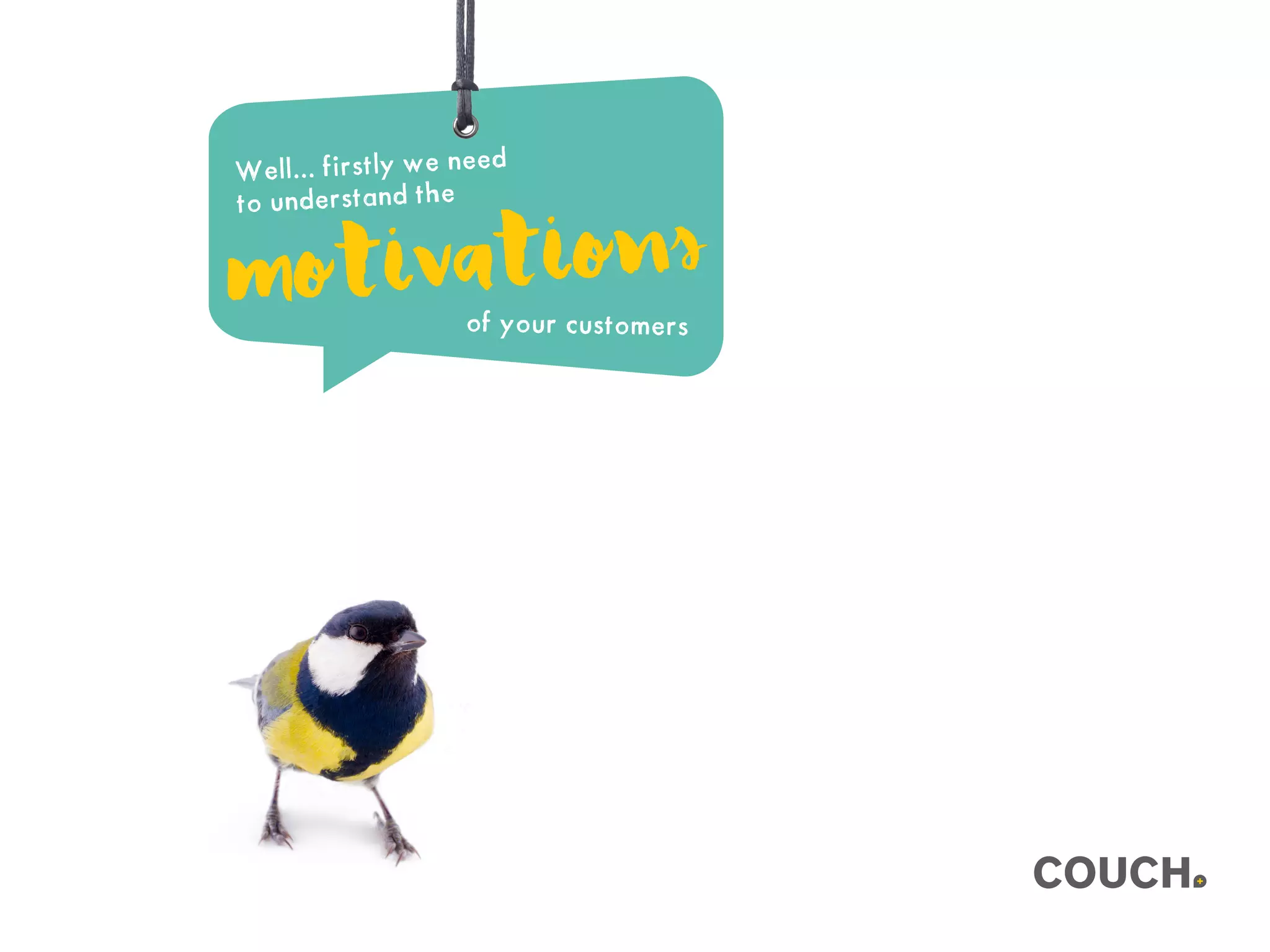 motivations
of your customers
Well... firstly we need
to understand the
 