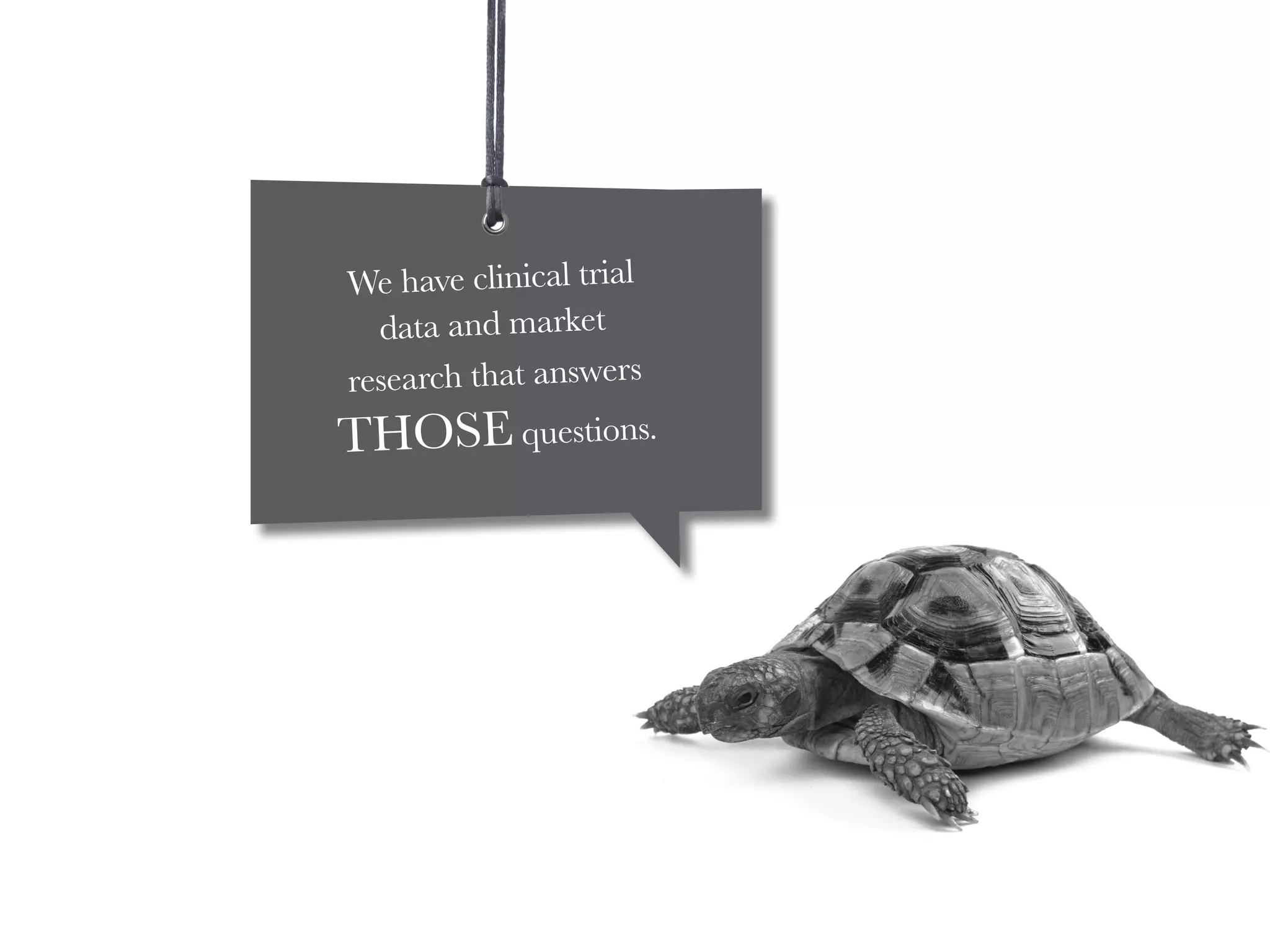 We have clinical trial
data and market
research that answers
THOSE questions.
 