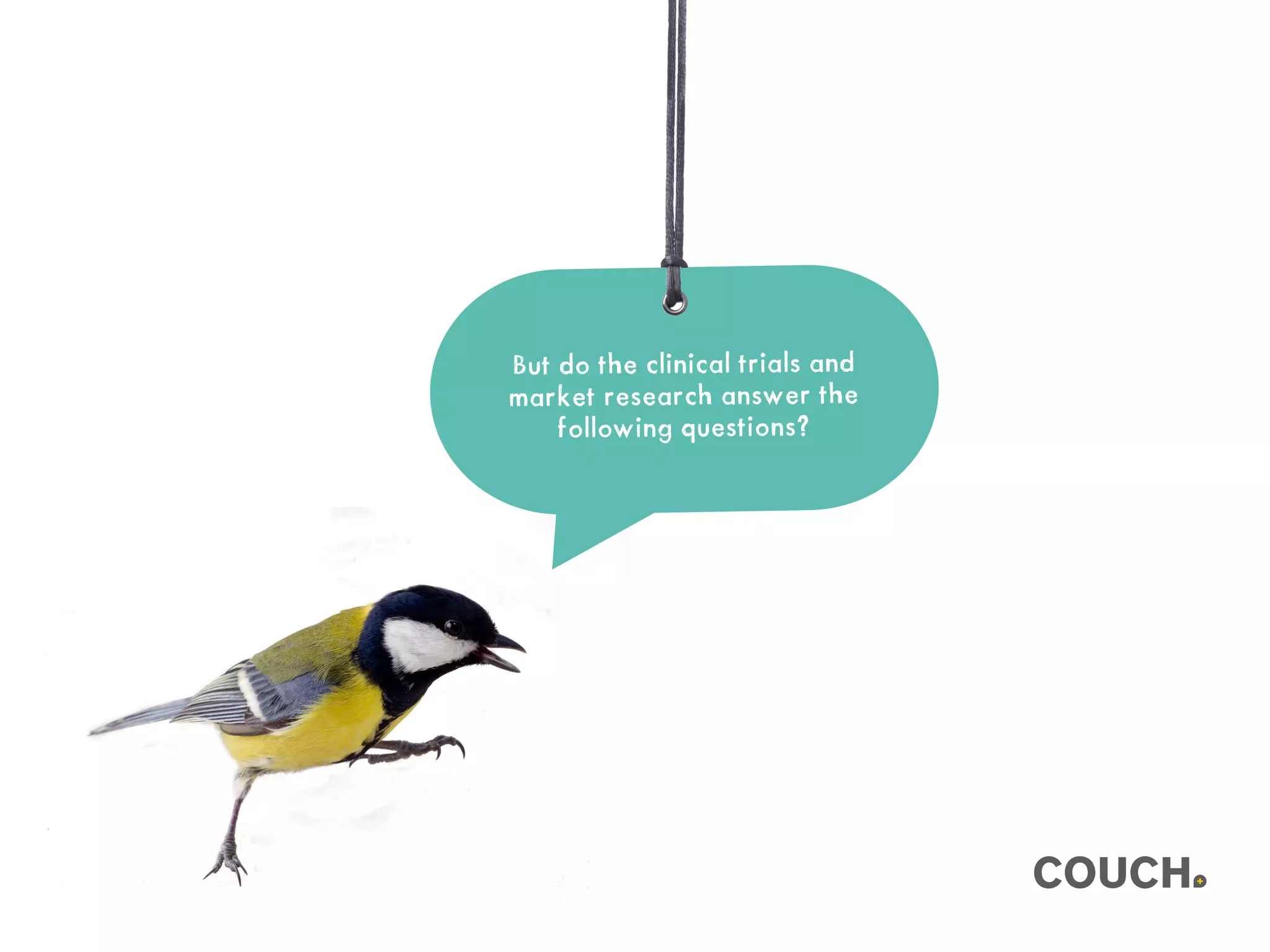 But do the clinical trials and
market research answer the
following questions?
 