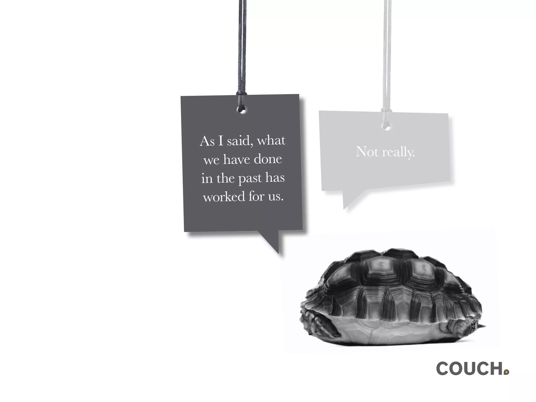 Not really.
As I said, what
we have done
in the past has
worked for us.
 