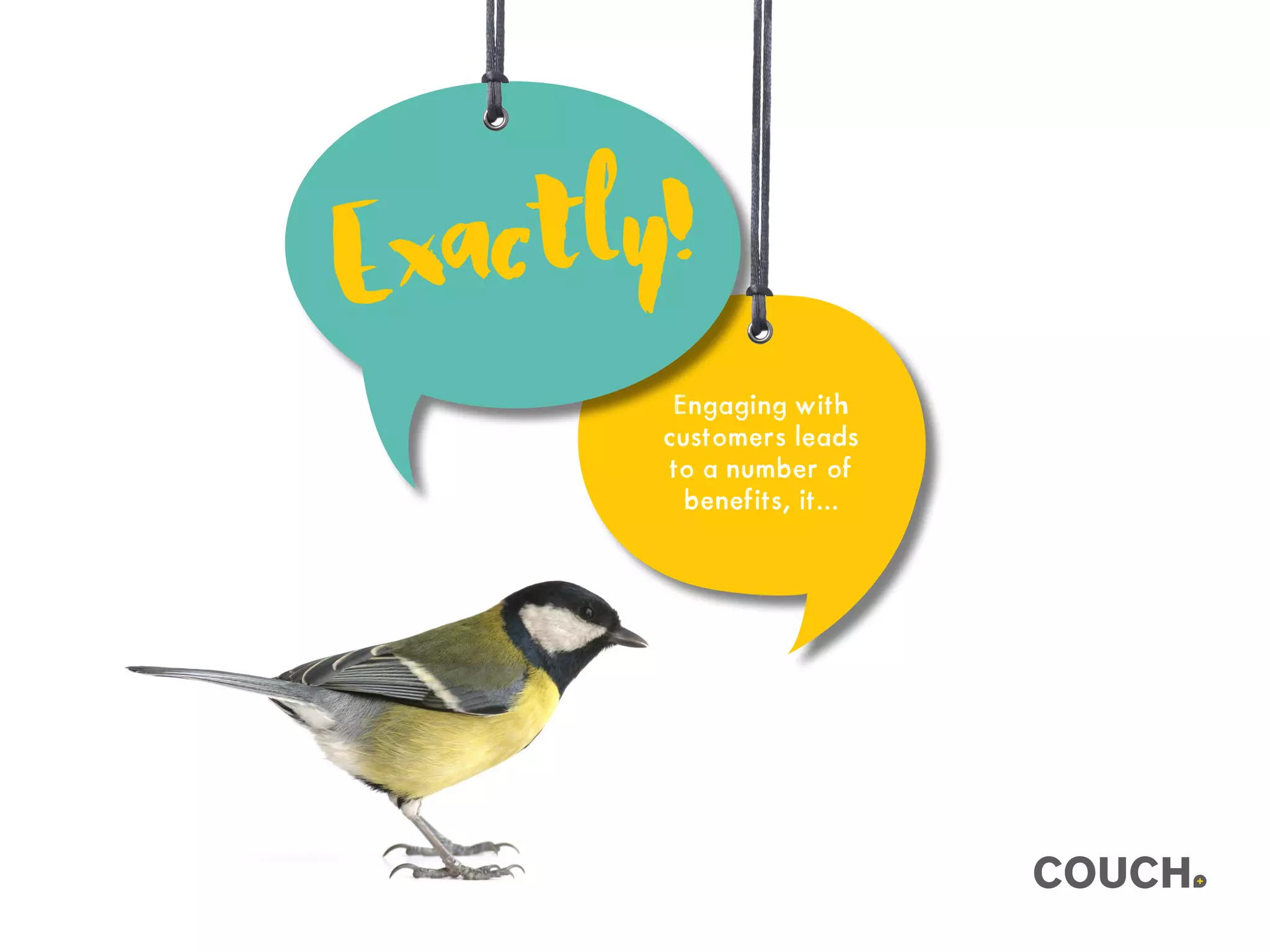 Engaging with
customers leads
to a number of
benefits, it...
Exactly!
 