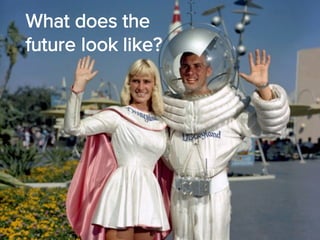 What does the
future look like?
 