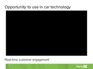 Real-­time  customer  engagement
Opportunity to use in car technology
 
