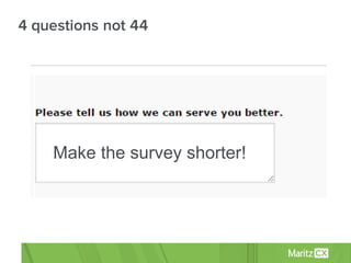 4 questions not 44
Make  the  survey  shorter!
 