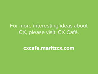 Thank  You!
For more interesting ideas about
CX, please visit, CX Café.
cxcafe.maritzcx.com
 