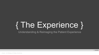 Oracle . CX Strategy & Design Workshop
{ The Experience }
Understanding & Reimaging the Patient Experience
 
