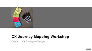 Oracle . CX Strategy & Design Workshop . DesigningCX.com
CX Journey Mapping Workshop
Oracle :: CX Strategy & Design
 