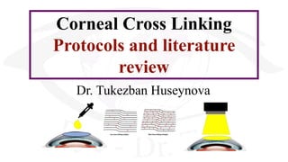Corneal Cross Linking
Protocols and literature
review
Dr. Tukezban Huseynova
 